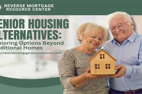 Senior Housing Alternatives: Exploring Options Beyond Traditional Homes