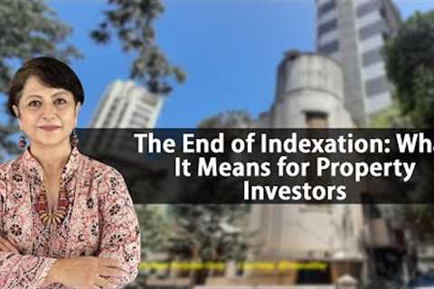 The End of Indexation: What It Means for Property Investors