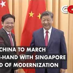 Xi Says China to March Hand-in-Hand with Singapore on Road of Modernization