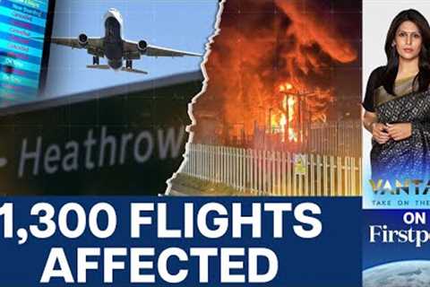 Heathrow Airport Shut After Substation Fire | Vantage with Palki Sharma | N18G