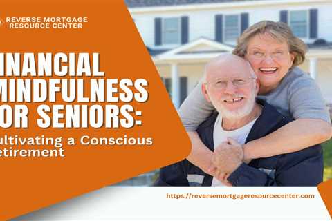 Financial Mindfulness for Seniors: Cultivating a Conscious Retirement