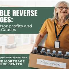 Charitable Reverse Mortgages: Supporting Nonprofits and Community Causes