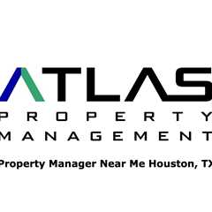 Property Manager Near Me Houston, TX - Atlas Property Management - (903) 400-4091