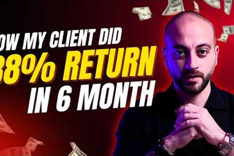 HOW DID MY CLIENT MAKE 38% RETURN IN LESS THAN A YEAR!