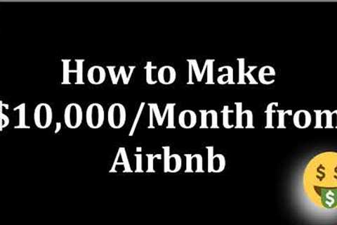 How to Make $10,000/Month with Airbnb - Step by Step