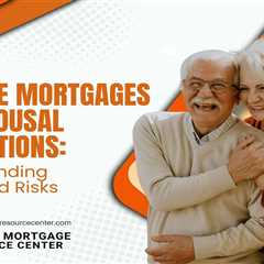 Reverse Mortgages and Spousal Protections: Understanding Rights and Risks