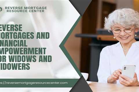 Reverse Mortgages and Financial Empowerment for Widows and Widowers