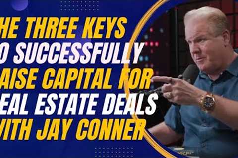 The Three Keys to Successfully Raise Capital for Real Estate Deals with Jay Conner