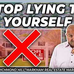 Stop Lying To Yourself (York Region Real Estate Market Update)