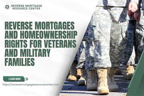 Reverse Mortgages and Homeownership Rights for Veterans and Military Families