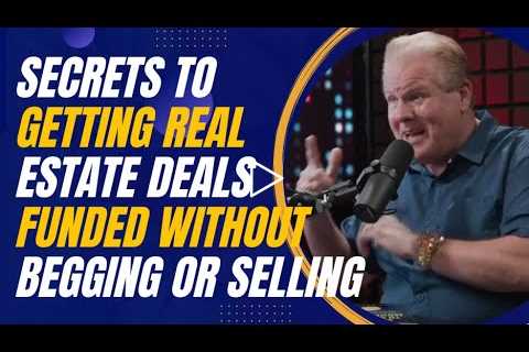 Secrets to Getting Real Estate Deals Funded Without Begging or Selling