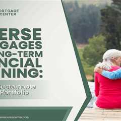 Reverse Mortgages and Long-Term Financial Planning: Building a Sustainable Retirement Portfolio