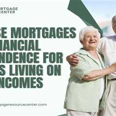Reverse Mortgages and Financial Independence for Seniors Living on Fixed Incomes
