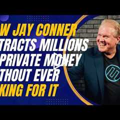 The Art of Teaching, Not Begging: Jay Conner’s Private Lending Approach