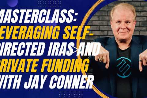 Masterclass: Leveraging Self-Directed IRAs and Private Funding with Jay Conner