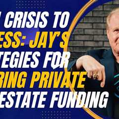 From Crisis to Success: Jay Conner’s Strategies for Securing Private Real Estate Funding