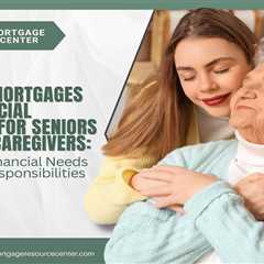 Reverse Mortgages and Financial Planning for Seniors Who Are Caregivers: Balancing Financial Needs..