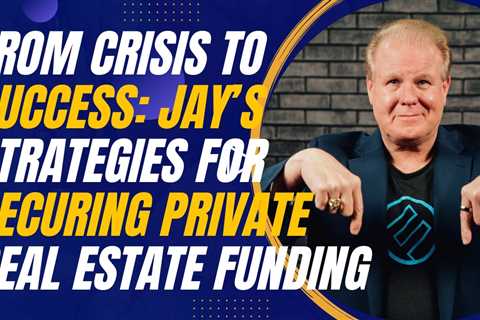 From Crisis to Success: Jay Conner’s Strategies for Securing Private Real Estate Funding